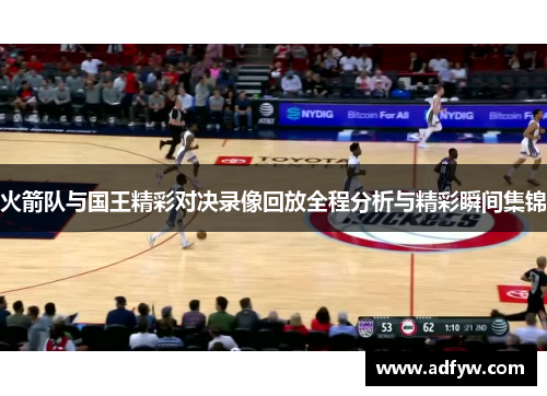 火箭队与国王精彩对决录像回放全程分析与精彩瞬间集锦