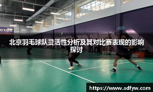 北京羽毛球队灵活性分析及其对比赛表现的影响探讨